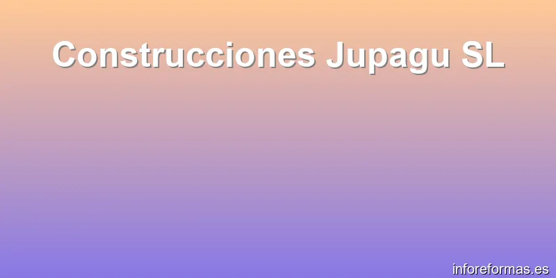 Construcciones Jupagu SL