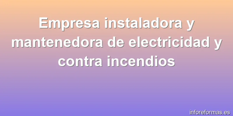 Empresa instaladora y mantenedora de electricidad y contra incendios
