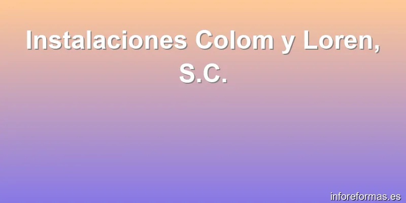 Instalaciones Colom y Loren, S.C.