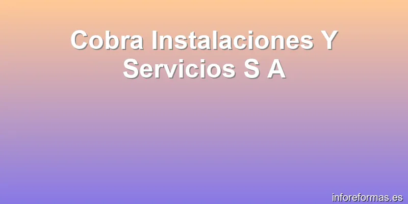 Cobra Instalaciones Y Servicios S A