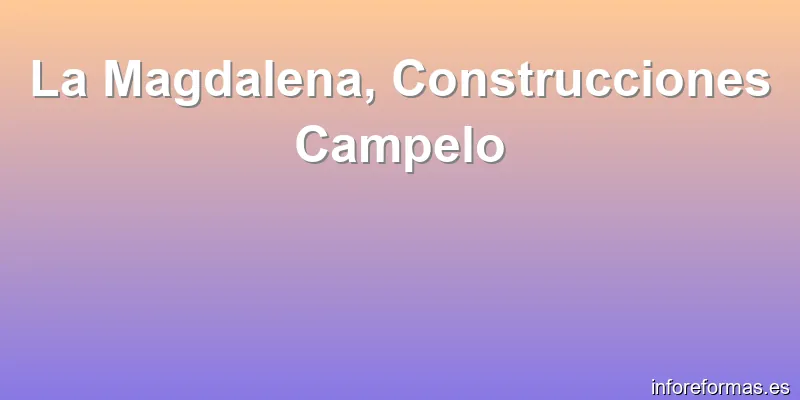 La Magdalena, Construcciones Campelo