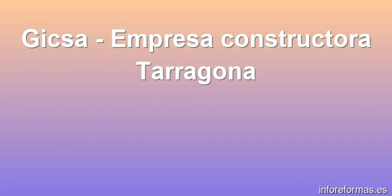 Gicsa - Empresa constructora Tarragona