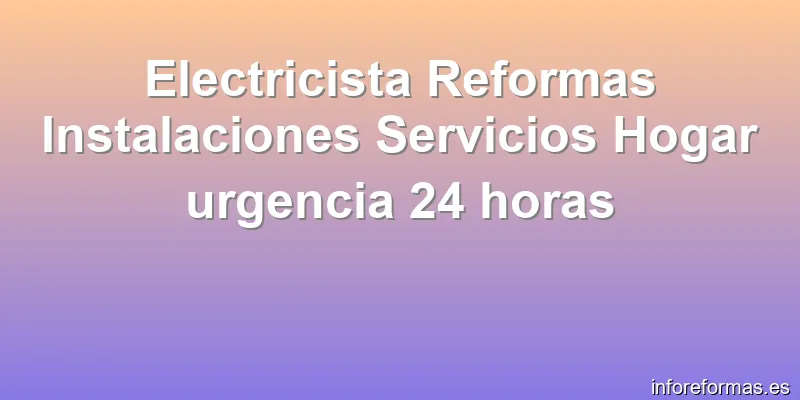 Electricista Reformas Instalaciones Servicios Hogar urgencia 24 horas