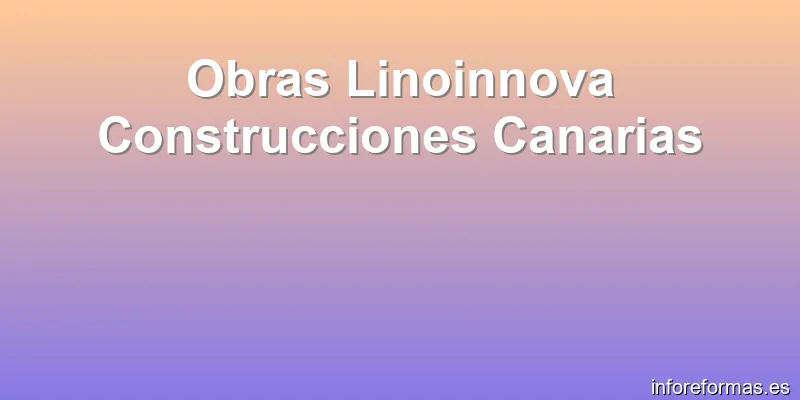 Obras Linoinnova Construcciones Canarias