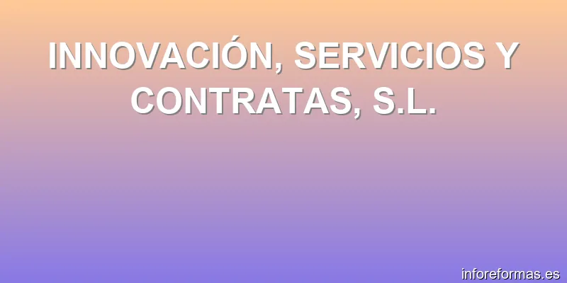 INNOVACIÓN, SERVICIOS Y CONTRATAS, S.L.