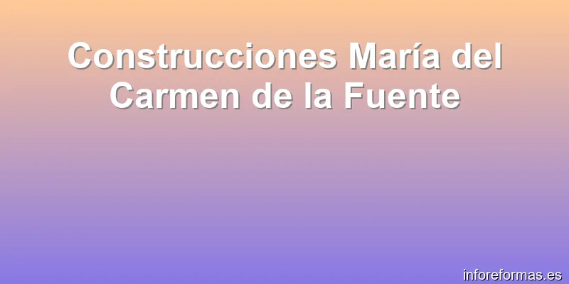 Construcciones María del Carmen de la Fuente
