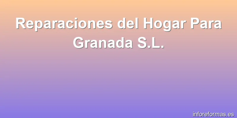 Reparaciones del Hogar Para Granada S.L.