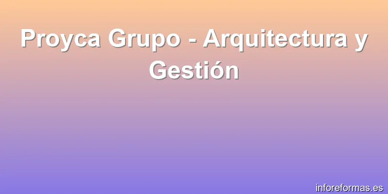 Proyca Grupo - Arquitectura y Gestión