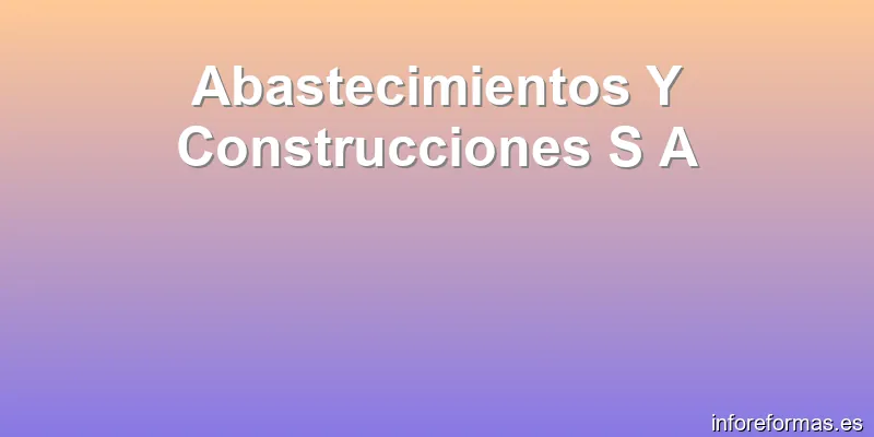 Abastecimientos Y Construcciones S A