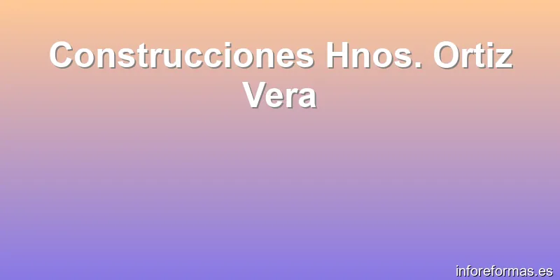 Construcciones Hnos. Ortiz Vera