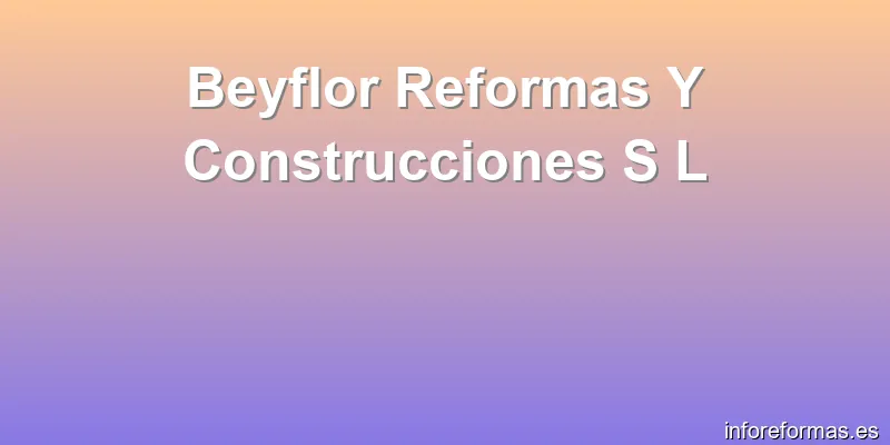 Beyflor Reformas Y Construcciones S L