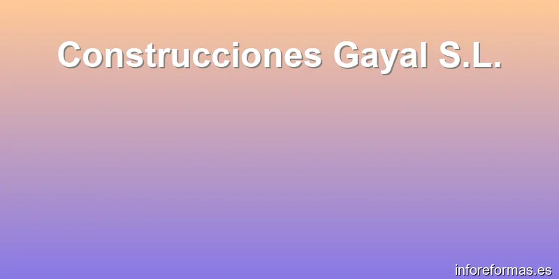Construcciones Gayal S.L.