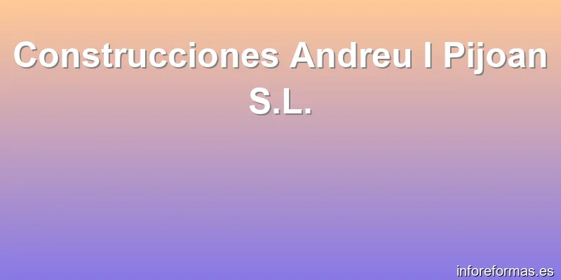 Construcciones Andreu I Pijoan S.L.