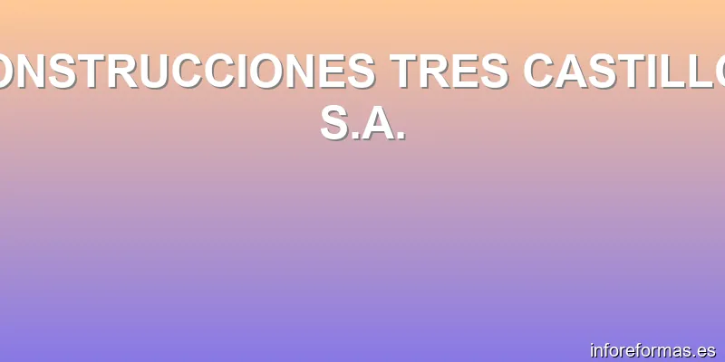 CONSTRUCCIONES TRES CASTILLOS S.A.