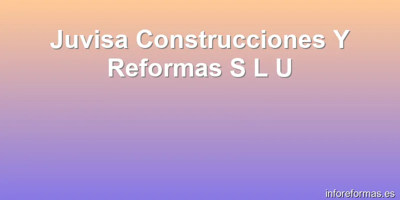Juvisa Construcciones Y Reformas S L U