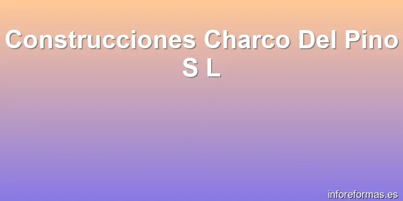 Construcciones Charco Del Pino S L