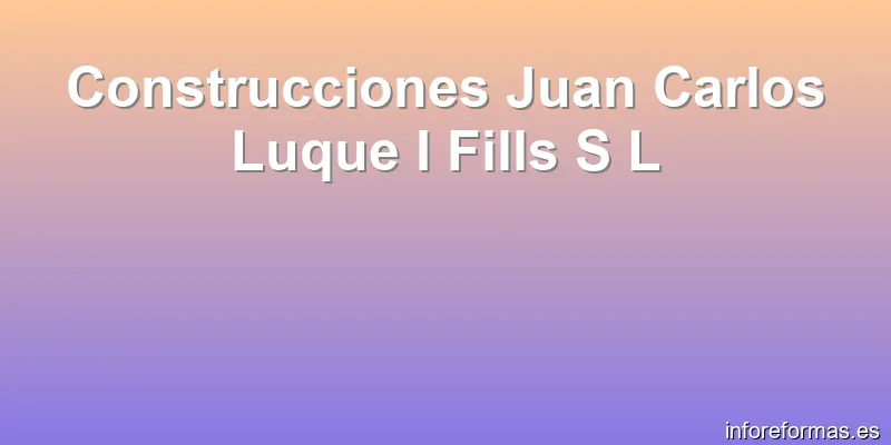 Construcciones Juan Carlos Luque I Fills S L