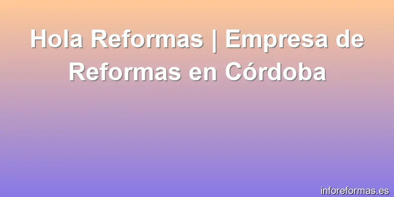 Hola Reformas | Empresa de Reformas en Córdoba