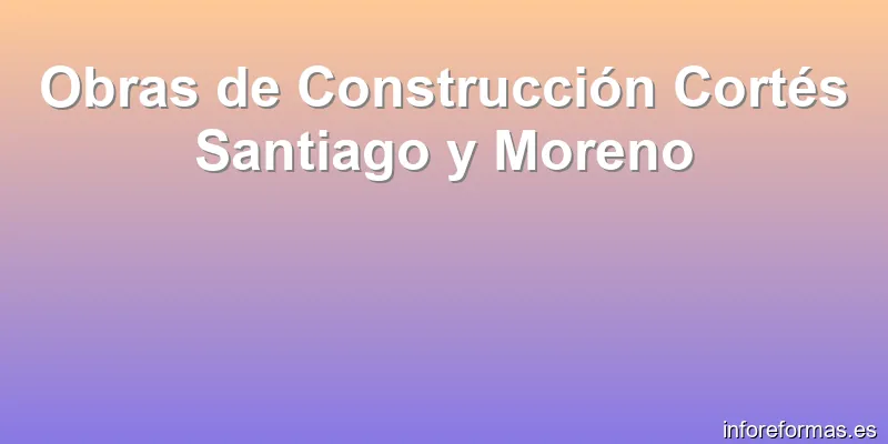 Obras de Construcción Cortés Santiago y Moreno