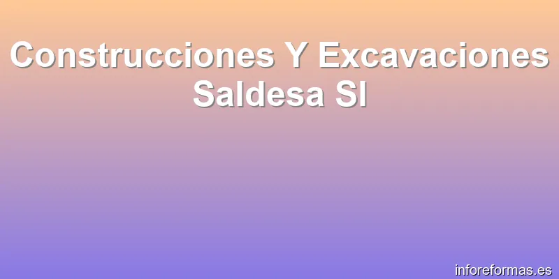 Construcciones Y Excavaciones Saldesa Sl