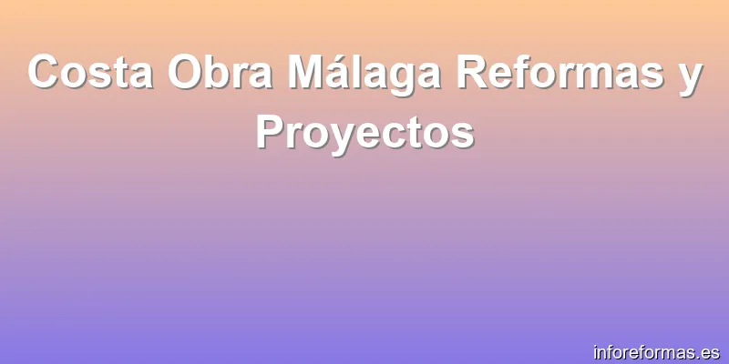 Costa Obra Málaga Reformas y Proyectos