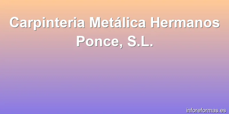 Carpinteria Metálica Hermanos Ponce, S.L.