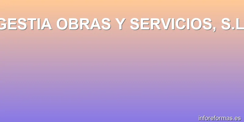GESTIA OBRAS Y SERVICIOS, S.L.