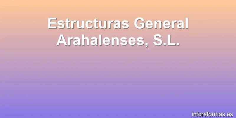 Estructuras General Arahalenses, S.L.