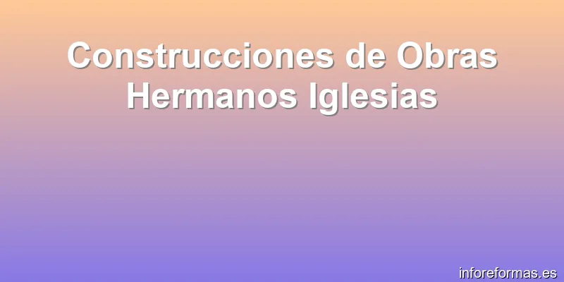 Construcciones de Obras Hermanos Iglesias