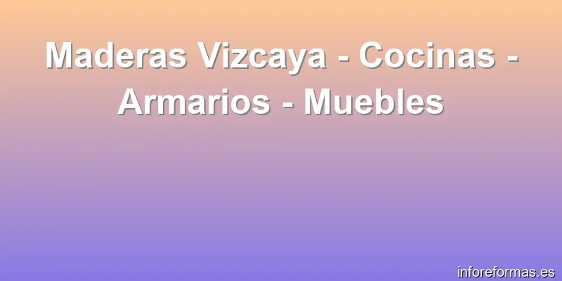 Maderas Vizcaya - Cocinas - Armarios - Muebles