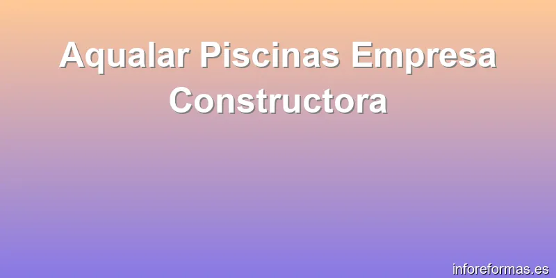 Aqualar Piscinas Empresa Constructora
