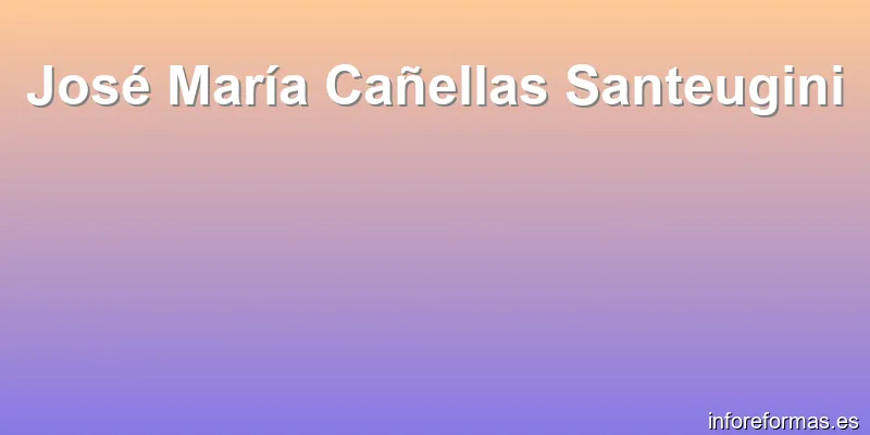 José María Cañellas Santeugini