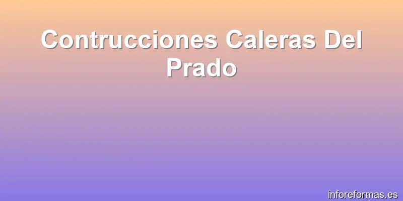 Contrucciones Caleras Del Prado