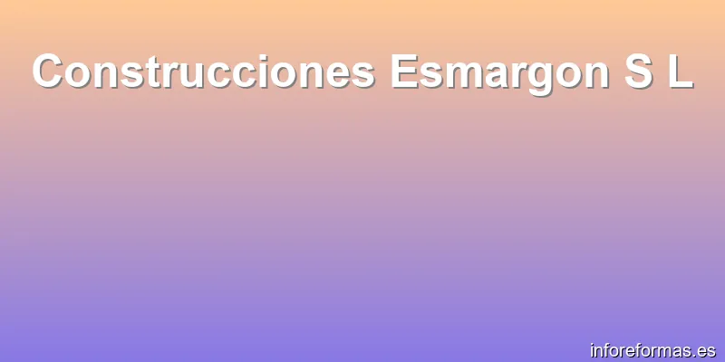 Construcciones Esmargon S L