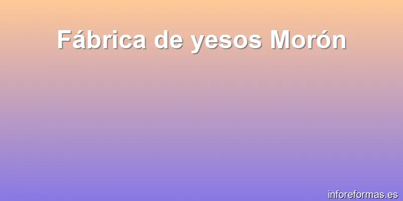 Fábrica de yesos Morón