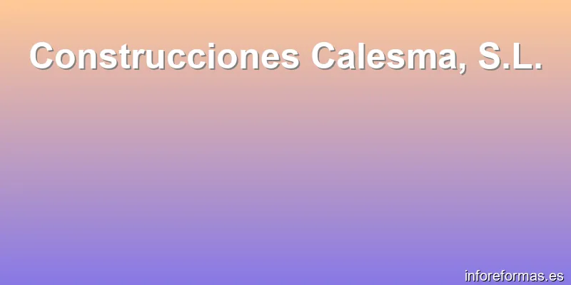 Construcciones Calesma, S.L.