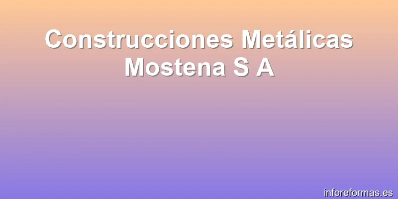 Construcciones Metálicas Mostena S A
