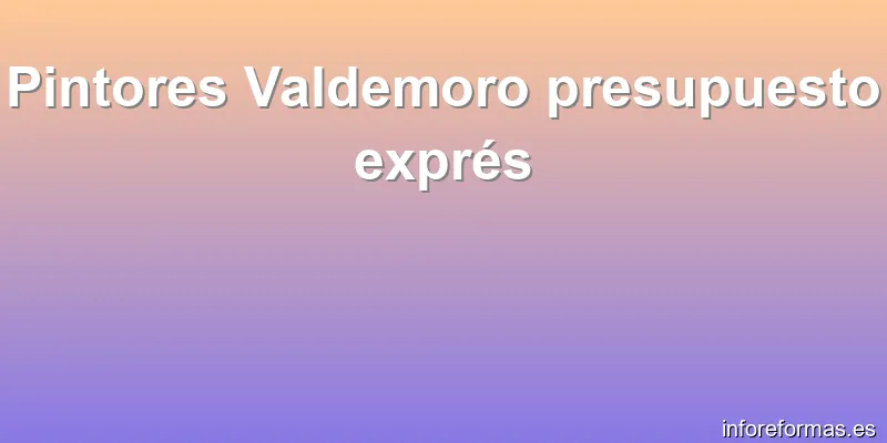Pintores Valdemoro presupuesto exprés