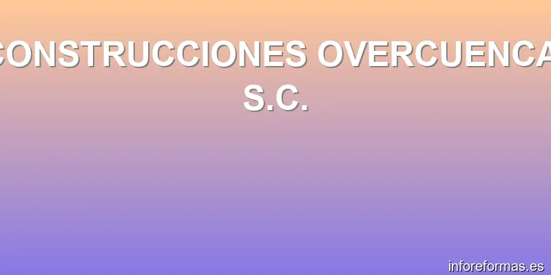 CONSTRUCCIONES OVERCUENCA, S.C.