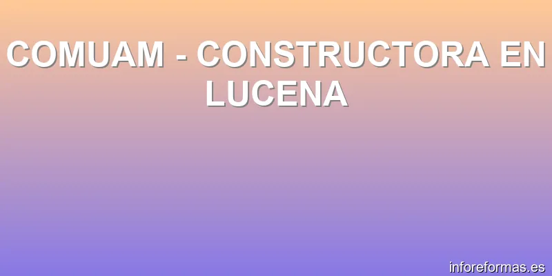 COMUAM - CONSTRUCTORA EN LUCENA