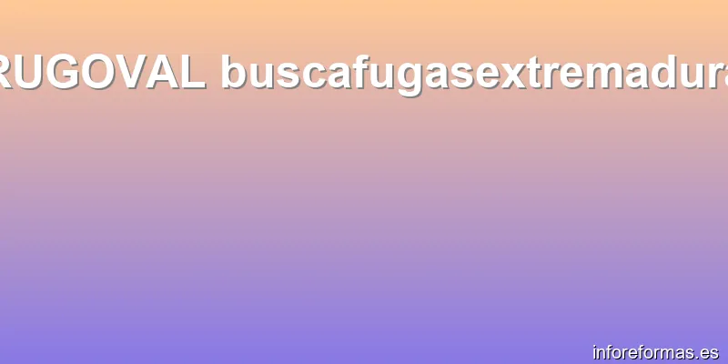 RUGOVAL buscafugasextremadura