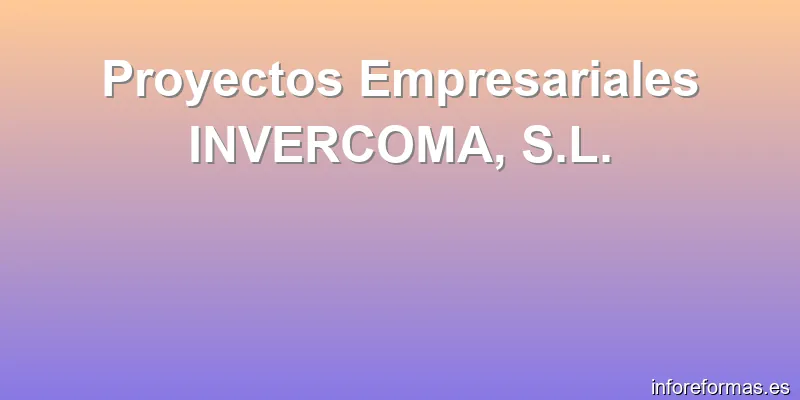 Proyectos Empresariales INVERCOMA, S.L.