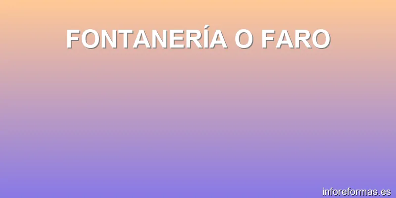 FONTANERÍA O FARO