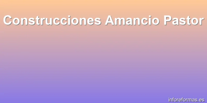 Construcciones Amancio Pastor