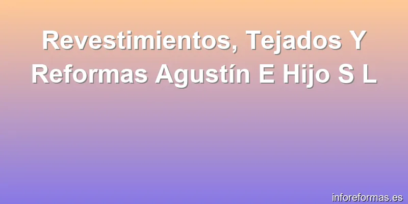 Revestimientos, Tejados Y Reformas Agustín E Hijo S L