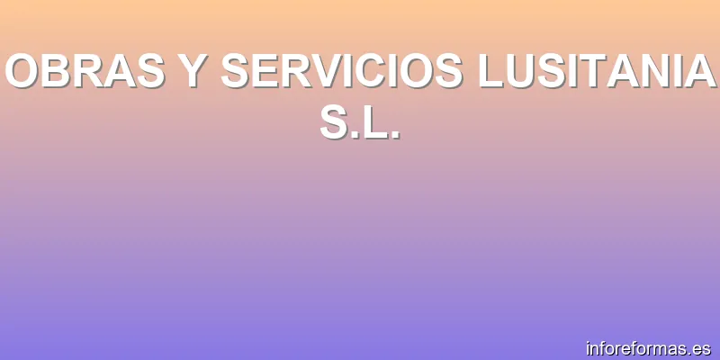 OBRAS Y SERVICIOS LUSITANIA S.L.