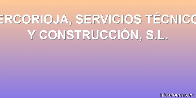 SERCORIOJA, SERVICIOS TÉCNICOS Y CONSTRUCCIÓN, S.L.