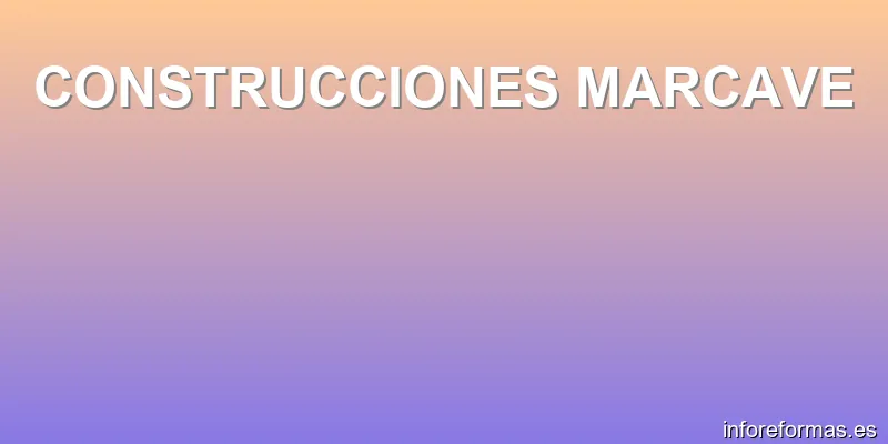 CONSTRUCCIONES MARCAVE