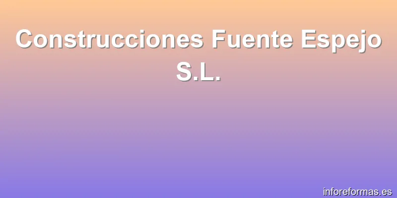 Construcciones Fuente Espejo S.L.