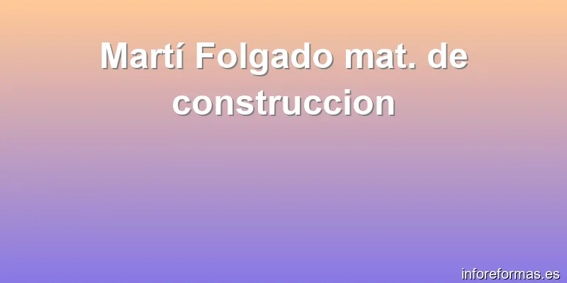 Martí Folgado mat. de construccion